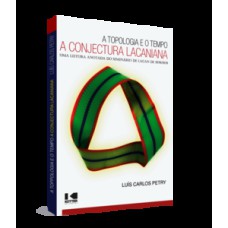 A topologia e o tempo - A conjectura lacaniana: uma leitura anotada do seminário de Lacan de 1978/1979