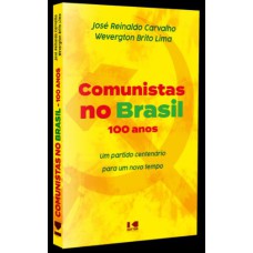 COMUNISTAS NO BRASIL - UM PARTIDO CENTENÁRIO PARA UM NOVO TEMPO