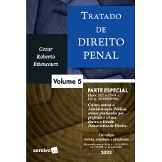 TRATADO DE DIREITO PENAL - PARTE ESPECIAL - CRIMES CONTRA A ADMINISTRAÇÃO PÚBLICA E CRIMES PRATICADOS POR PREFEITOS - VOL 5 - 16ª EDIÇÃO 2022