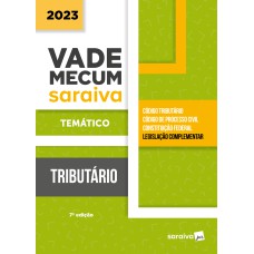 VADE MECUM TRIBUTÁRIO - TEMÁTICO - 7ª EDIÇÃO 2023