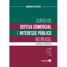 CURSO DE DEFESA COMERCIAL E INTERESSE PÚBLICO NO BRASIL: TEORIA E PRÁTICA - 2 EDIÇÃO.2024