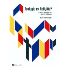 TEOLOGIA VS. RELIGIÃO? - A CRÍTICA DA RELIGIÃO EM BARTH E BONHOEFFER