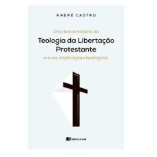 UMA BREVE HISTÓRIA DA TEOLOGIA DA LIBERTAÇÃO PROTESTANTE