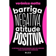 BARRIGA NEGATIVA, ATITUDE POSITIVA: O MÉTODO REVOLUCIONÁRIO QUE SEU ABDOME E SUA AUTOESTIMA MERECEM