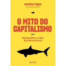 O MITO DO CAPITALISMO: MONOPÓLIOS E O FIM DA CONCORRÊNCIA