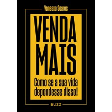 VENDA MAIS: COMO SE SUA VIDA DEPENDESSE DISSO!