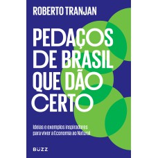 PEDAÇOS DE BRASIL QUE DÃO CERTO: IDEIAS E EXEMPLOS INSPIRADORES PARA VIVER A ECONOMIA AO NATURAL