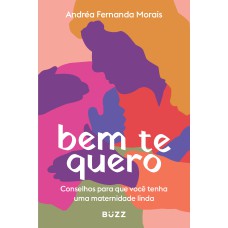 BEM TE QUERO: CONSELHOS PARA QUE VOCÊ TENHA UMA MATERNIDADE LINDA