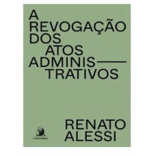 A REVOGAÇÃO DOS ATOS ADMINISTRATIVOS - VOL. 1