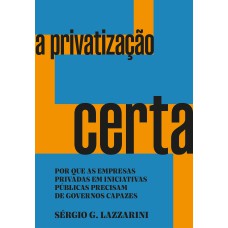 A PRIVATIZAÇÃO CERTA - VENCEDOR JABUTI ACADÊMICO 2024: POR QUE AS EMPRESAS PRIVADAS EM INICIATIVAS PÚBLICAS PRECISAM DE GOVERNOS CAPAZES