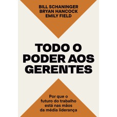 TODO O PODER AOS GERENTES: POR QUE O FUTURO DO TRABALHO ESTÁ NAS MÃOS DA MÉDIA LIDERANÇA