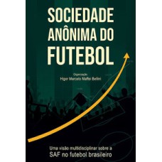 Sociedade Anônima do Futebol: uma visão multidisciplinar sobre a SAF no futebol brasileiro