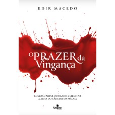 O PRAZER DA VINGANÇA: COMO SUPERAR O PASSADO E LIBERTAR A ALMA DO CÁRCERE