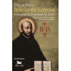 VIDA DE SANTO INÁCIO DE LOYOLA FUNDADOR DA COMPANHIA DE JESUS