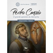 PEDRO CANÍSIO - O GRANDE APÓSTOLO DA ALEMANHA - VOL. 9