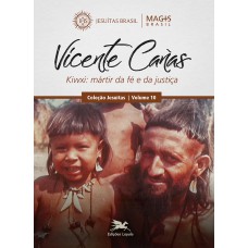 VICENTE CAÑAS - KIWXI: MÁRTIR DA FÉ E DA JUSTIÇA - O JESUÍTA QUE SE TORNOU ÍNDIO - VOL. 10