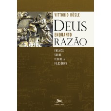 DEUS ENQUANTO RAZÃO - ENSAIOS SOBRE TEOLOGIA FILOSÓFICA