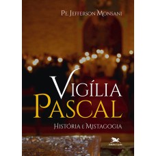 VIGÍLIA PASCAL - HISTÓRIA E MISTAGOGIA