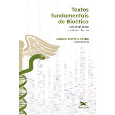 TEXTOS FUNDAMENTAIS DE BIOÉTICA - UM OLHAR SOBRE A VIDA E O FUTURO