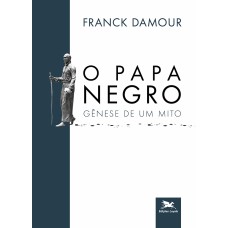 O PAPA NEGRO: GÊNESE DE UM MITO