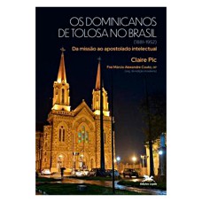 OS DOMINICANOS DE TOLOSA NO BRASIL (1881-1952): DA MISSÃO AO APOSTOLADO INTELECTUAL