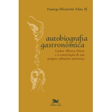 AUTOBIOGRAFIA GASTRONÔMICA: CARLOS ALBERTO DÓRIA E A CONSTRUÇÃO DE UM PROJETO CULINÁRIO AUTÊNTICO