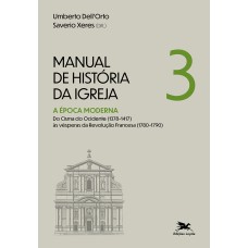 MANUAL DE HISTÓRIA DA IGREJA - VOL. III: A ÉPOCA MODERNA. DO CISMA DO OCIDENTE (1378-1417) ÀS VÉSPERAS DA REVOLUÇÃO FRANCESA (1780-1790)