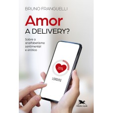 AMOR A DELIVERY?: SOBRE O ANALFABETISMO SENTIMENTAL E ERÓTICO