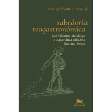 SABEDORIA TEOGASTRONÔMICA - JOSÉ TOLENTINO MENDONÇA E A GRAMÁTICA CULINÁRIA HUMANO-DIVINA