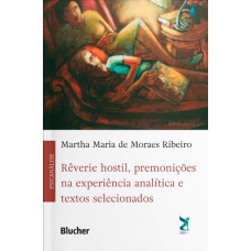 RÊVERIE HOSTIL, PREMONIÇÕES NA EXPERIÊNCIA ANALÍTICA E TEXTOS SELECIONADOS