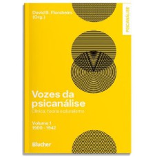 VOZES DA PSICANÁLISE - VOLUME 1: 1900-1942 - CLÍNICA, TEORIA E PLURALISMO