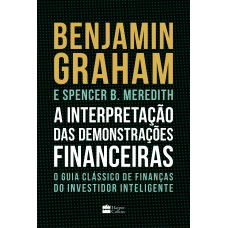 A INTERPRETAÇÃO DAS DEMONSTRAÇÕES FINANCEIRAS: O GUIA CLÁSSICO DE FINANÇAS DO INVESTIDOR INTELIGENTE