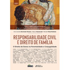 RESPONSABILIDADE CIVIL E DIREITO DE FAMÍLIA - 1ª ED - 2021: DIREITO DE DANOS NA PARENTALIDADE E CONJUGALIDADE