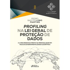 PROFILING NA LEI GERAL DE PROTEÇÃO DE DADOS - 1ª ED - 2022: O LIVRE DESENVOLVIMENTO DA PERSONALIDADE EM FACE DA GOVERNAMENTALIDADE ALGORÍTMICA.