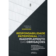 RESPONSABILIDADE PATRIMONIAL PELO INADIMPLEMENTO DAS OBRIGAÇÕES - 1ª ED - 2023