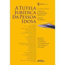 A TUTELA JURÍDICA DA PESSOA IDOSA - 2ª ED - 2023: MELHOR INTERESSE, AUTONOMIA E VULNERABILIDADE E RELAÇÕES DE CONSUMO