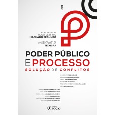 PODER PÚBLICO E PROCESSO - 1ª ED - 2023: SOLUÇÃO DE CONFLITOS