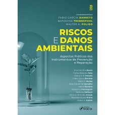 RISCOS E DANOS AMBIENTAIS - 1ª ED - 2023: ASPECTOS PRÁTICOS DOS INSTRUMENTOS DE PREVENÇÃO E REPARAÇÃO