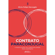 CONTRATO PARACONJUGAL - 1ª ED - 2023: A MODULAÇÃO DA CONJUGALIDADE POR CONTRATO - TEORIA E PRÁTICA