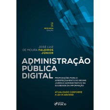 ADMINISTRAÇÃO PÚBLICA DIGITAL - 2ª ED - 2024: PROPOSIÇÕES PARA O APERFEIÇOAMENTO DO REGIME JURÍDICO ADMINISTRATIVO NA SOCIEDADE DA INFORMAÇÃO