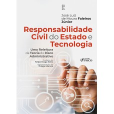 RESPONSABILIDADE CIVIL DO ESTADO E TECNOLOGIA - 1ª ED - 2024: UMA RELEITURA DA TEORIA DO RISCO ADMINISTRATIVO