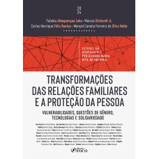 TRANSFORMAÇÕES DAS RELAÇÕES FAMILIARES E A PROTEÇÃO DA PESSOA - 1ª ED - 2024: VULNERABILIDADES, QUESTÕES DE GÊNERO, TECNOLOGIAS E SOLIDARIEDADE