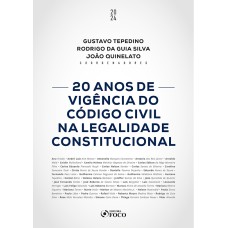 20 ANOS DE VIGÊNCIA DO CÓDIGO CIVIL NA LEGALIDADE CONSTITUCIONAL - 1ª ED - 2024