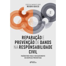 REPARAÇÃO E PREVENÇÃO DE DANOS NA RESPONSABILIDADE CIVIL - 1ª ED - 2024: PARÂMETROS PARA O RESSARCIMENTO DE DESPESAS PREVENTIVAS