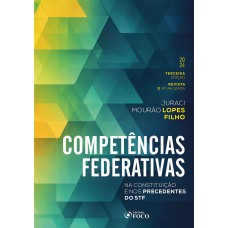 COMPETÊNCIAS FEDERATIVAS - NA CONSTITUIÇÃO E NOS PRECEDENTES DO STF - 3ª ED - 2024