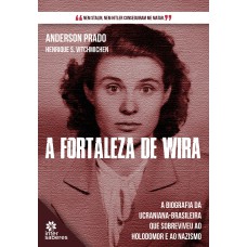 A FORTALEZA DE WIRA:: A BIOGRAFIA DA UCRANIANA-BRASILEIRA QUE SOBREVIVEU AO HOLODOMOR E AO NAZISMO