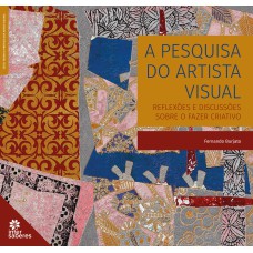 A PESQUISA DO ARTISTA VISUAL:: REFLEXÕES E DISCUSSÕES SOBRE O FAZER CRIATIVO