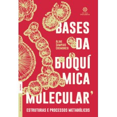 BASES DA BIOQUÍMICA MOLECULAR:: ESTRUTURAS E PROCESSOS METABÓLICOS