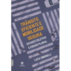 TRÂNSITO EFICIENTE E MOBILIDADE SEGURA:: ESTADO COLETIVO E CIDADE PLURAL