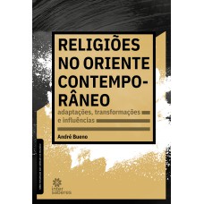 RELIGIÕES NO ORIENTE CONTEMPORÂNEO:: ADAPTAÇÕES, TRANSFORMAÇÕES E INFLUÊNCIAS